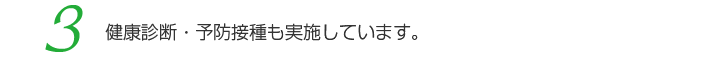 健康診断・予防接種も実施しています。